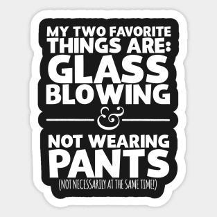 My Two Favorite Things Are Glass Blowing And Not Wearing Any Pants Sticker